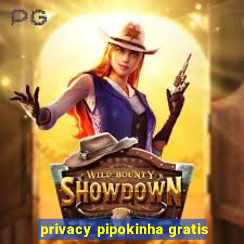 privacy pipokinha gratis